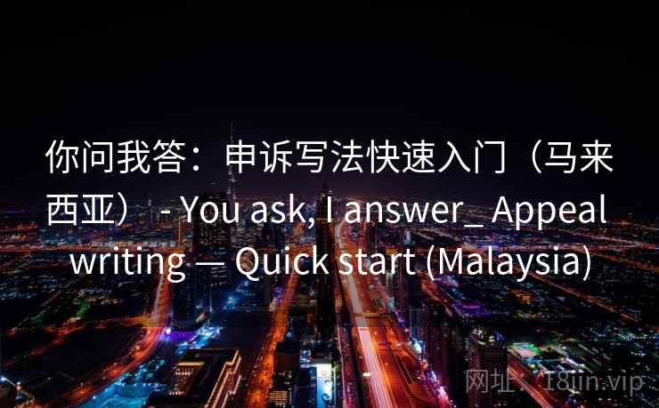 你问我答：申诉写法快速入门（马来西亚） - You ask, I answer_ Appeal writing — Quick start (Malaysia)