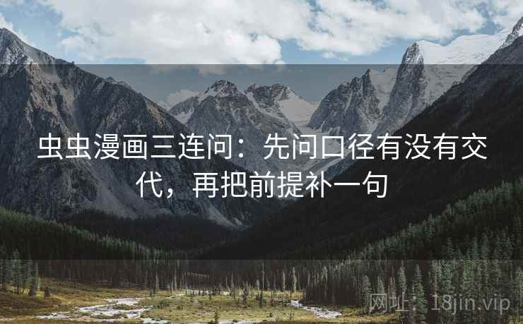 虫虫漫画三连问：先问口径有没有交代，再把前提补一句  第2张