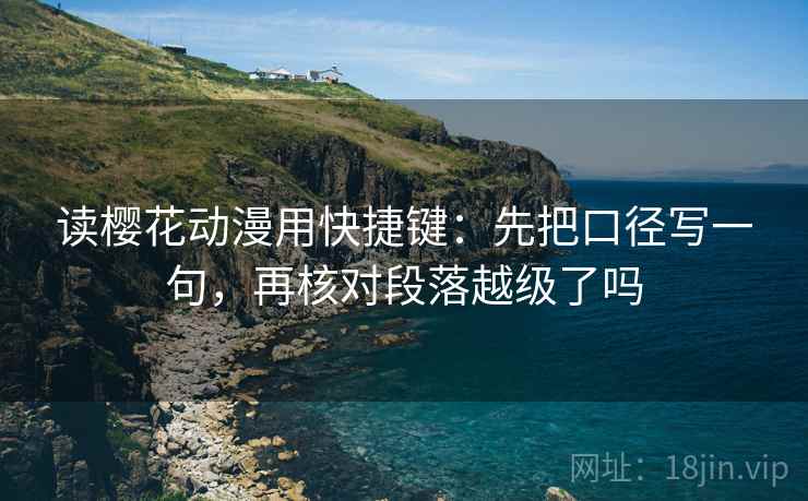 读樱花动漫用快捷键：先把口径写一句，再核对段落越级了吗  第2张