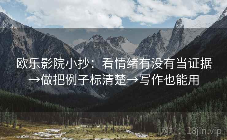 欧乐影院小抄：看情绪有没有当证据→做把例子标清楚→写作也能用