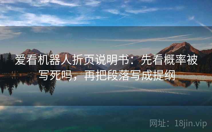 爱看机器人折页说明书:先看概率被写死吗,再把段落写成提纲 第2张 爱看机器人折页说明书:先看概率被写死吗,再把段落写成提纲 第2张